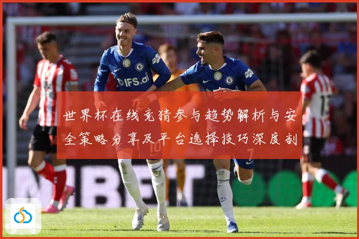 世界杯在线竞猜参与趋势解析与安全策略分享及平台选择技巧深度剖数据研判
