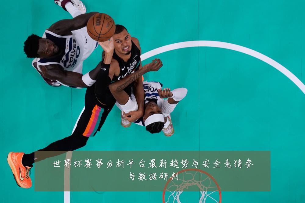 世界杯赛事分析平台最新趋势与安全竞猜参与数据研判