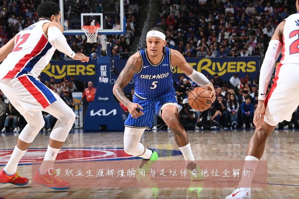 C罗职业生涯辉煌瞬间与足坛传奇地位全解析
