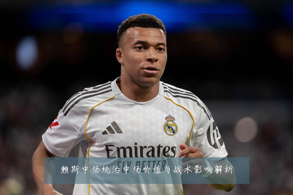 赖斯中场统治中场价值与战术影响解析